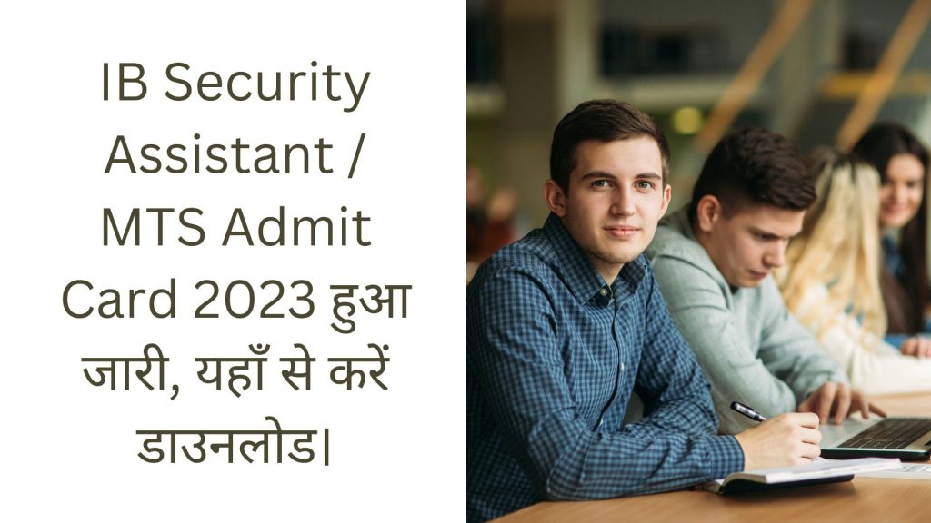 IB Security Assistant / MTS Admit Card 2023 हुआ जारी, यहाँ से करें डाउनलोड।