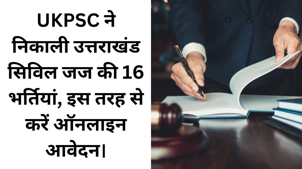 UKPSC ने निकाली उत्तराखंड सिविल जज की 16 भर्तियां, इस तरह से करें ऑनलाइन आवेदन।