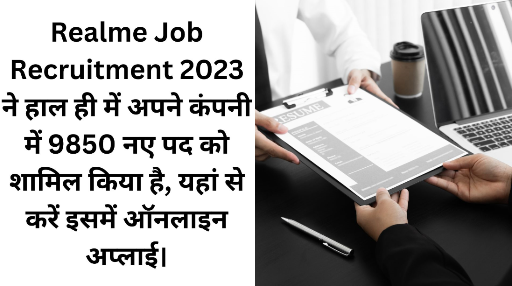 Realme Job Recruitment 2023 ने हाल ही में अपने कंपनी में 9850 नए पद को शामिल किया है, यहां से करें इसमें ऑनलाइन अप्लाई।